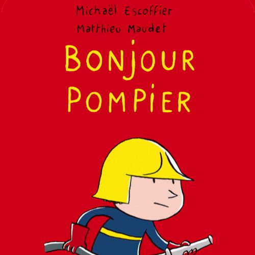 Bonjour Pompier | Michaël Escoffier  (auteur)