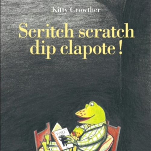 Scritch scratch dip clapote ! | Kitty Crowther (auteur)