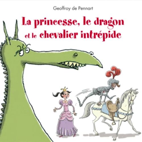 La princesse, le dragon et le chevalier intrépide | Greoffroy de Pennart (auteur)