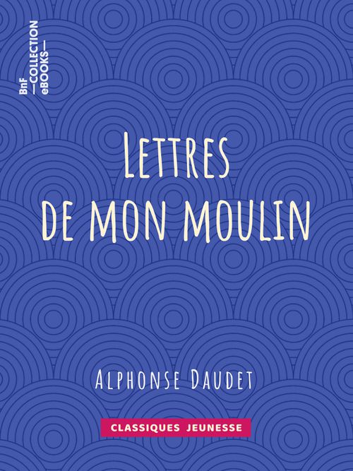 Lettres de mon moulin | Alphonse Daudet (auteur)
