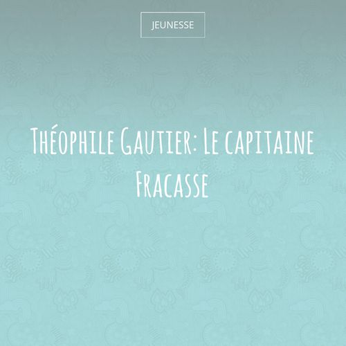 Le capitaine Fracasse | Théophile Gautier (auteur)