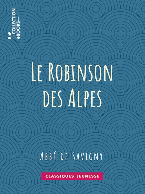 Le Robinson des Alpes | Abbé de Savigny (auteur)