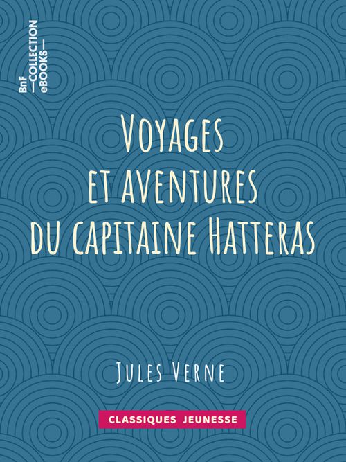 Voyages et aventures du capitaine Hatteras | Jules Verne (auteur)