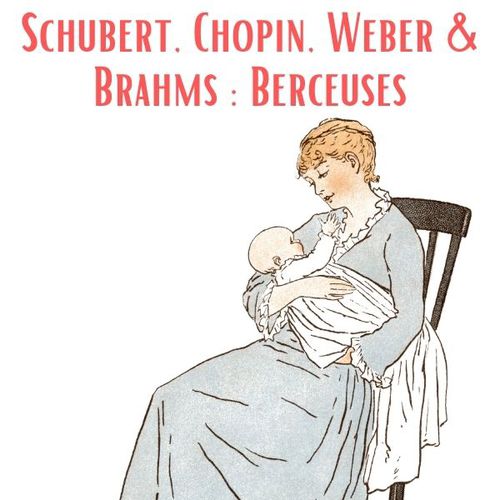 Schubert, Chopin, Weber & Brahms : Berceuses | Schubert, Chopin, Weber et Brahms (auteur)